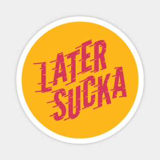 Later Sucka (pink) Magnet